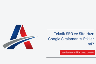 Teknik SEO ve Site Hızı: Google Sıralamanızı Etkiler mi?