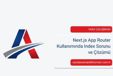 Vaka Çalışması: Next.js App Router Kullanımında Index Sorunu ve Çözümü