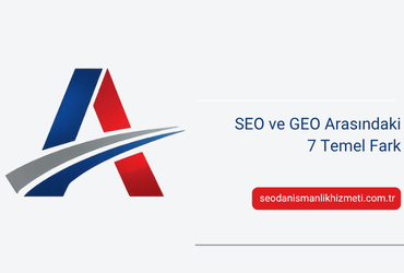SEO ve GEO Arasındaki 7 Temel Fark